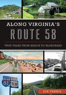 Along Virginia's Route 58: True Tales from Beach to Bluegrass by Tennis, Joe