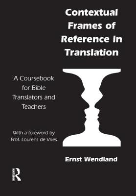 Contextual Frames of Reference in Translation: A Coursebook for Bible Translators and Teachers by Wendland, Ernst