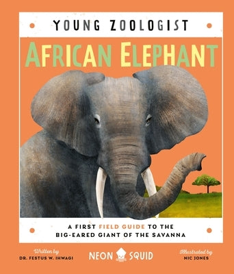 African Elephant (Young Zoologist): A First Field Guide to the Big-Eared Giant of the Savanna by Ihwagi, Festus W.