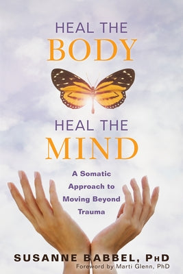 Heal the Body, Heal the Mind: A Somatic Approach to Moving Beyond Trauma by Babbel, Susanne