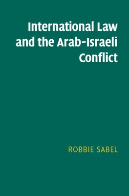 International Law and the Arab-Israeli Conflict by Sabel, Robbie