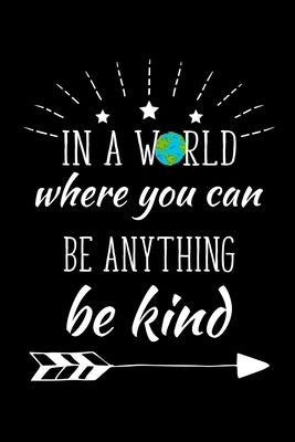 In A World Where You Can Be Kind Be Anything: Write Down Everything You Need When You Just Want To Express Yourself. Remember Everything You Need To L by Publications, Unique
