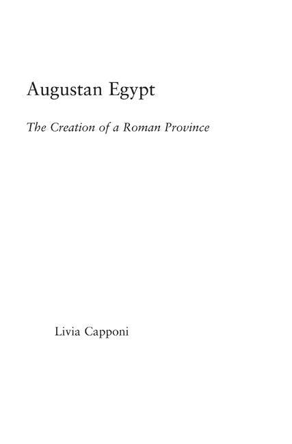 Augustan Egypt: The Creation of a Roman Province by Capponi, Livia