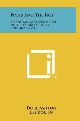 Poets and the Past: An Anthology of Poems and Objects of Art of the Pre-Colombian Past by Ashton, Dore