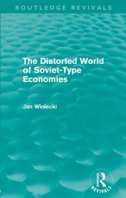 The Distorted World of Soviet-Type Economies (Routledge Revivals) by Winiecki, Jan