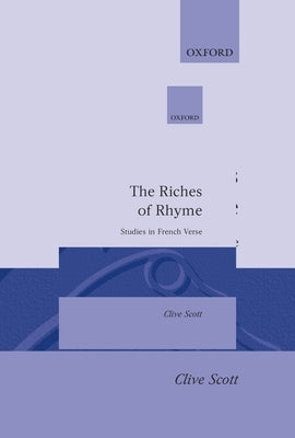 The Riches of Rhyme: Studies in French Verse by Scott, Clive