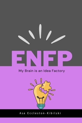 Enfp: My Brain is an Idea Factory: Insights into Your Emotions, Relationships, and Career by Eccleston Kibilski, Asa
