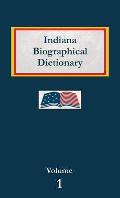 Indiana Biographical Dictionary - Volume 1 by Capace, Nancy