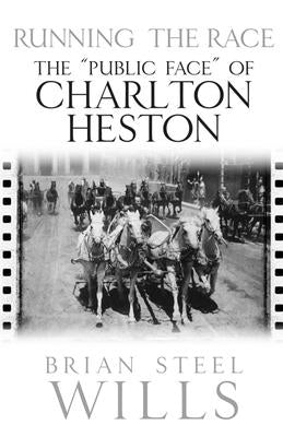 Running the Race: The "Public Face" of Charlton Heston by Wills, Brian Steel