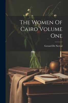 The Women Of Cairo Volume One by De Nerval, Gerard