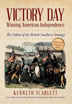 Victory Day - Winning American Independence: The Defeat of the British Southern Strategy by Scarlett, Kenneth