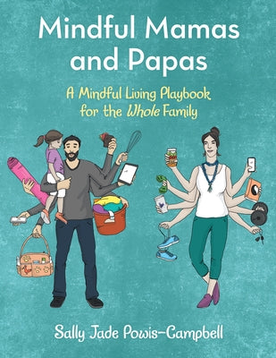 Mindful Mamas and Papas: A Mindful Living Playbook for the Whole Family by Sally Jade Powis-Campbell