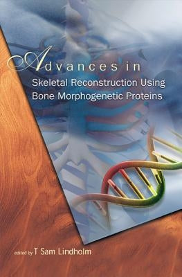 Advances in Skeletal Reconstruction Using Bone Morphogenetic Proteins by Lindholm, T. Sam