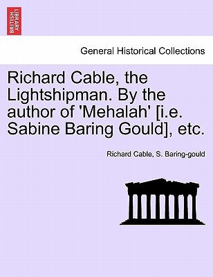 Richard Cable, the Lightshipman. by the Author of 'Mehalah' [I.E. Sabine Baring Gould], Etc. Vol. II by Cable, Richard