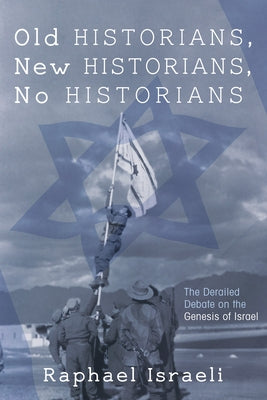 Old Historians, New Historians, No Historians by Israeli, Raphael