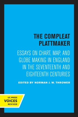 The Compleat Plattmaker: Essays on Chart, Map, and Globe Making in England in the Seventeenth and Eighteenth Centuries by Thrower, Norman J. W.