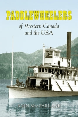 Paddlewheelers of Western Canada and the USA by MacFarlane, John M.
