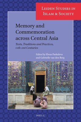 Memory and Commemoration Across Central Asia: Texts, Traditions and Practices, 10th-21st Centuries by Paskaleva, Elena