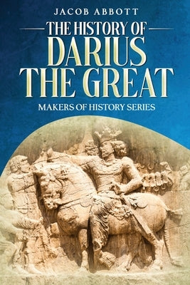 The History of Darius the Great: Makers of History Series by Abbott, Jacob