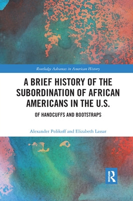 A Brief History of the Subordination of African Americans in the U.S.: Of Handcuffs and Bootstraps by Polikoff, Alexander