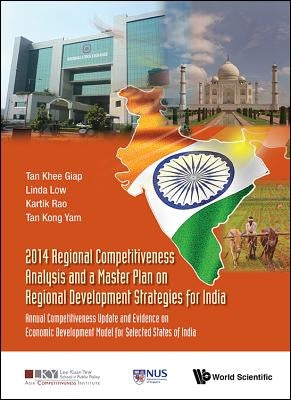2014 Regional Competitiveness Analysis and a Master Plan on Regional Development Strategies for India: Annual Competitiveness Update and Evidence on E by Tan, Khee Giap