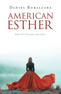 American Esther: Esther 4:14 "For such a time as this." by Rubalcaba, Daniel
