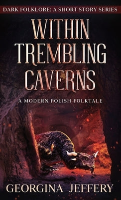 Within Trembling Caverns: A Modern Polish Folktale by Jeffery, Georgina