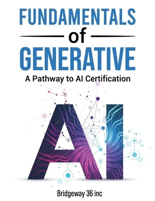 Fundamentals of Generative AI: A Pathway to AI Certification by Inc, Bridgeway36