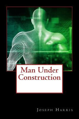 Man Under Construction by Harris, Joseph
