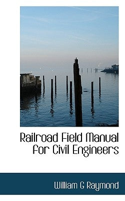 Railroad Field Manual for Civil Engineers by Raymond, William G.