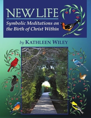 NEW LIFE Symbolic Meditations on the Birth of Christ Within by Wiley, Kathleen