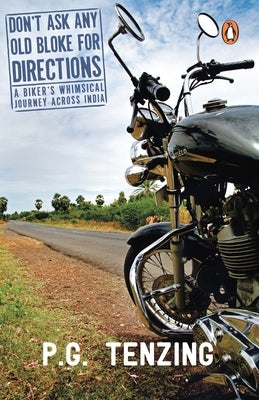 Don't Ask Any Old Bloke for Directions: A Biker's Whimsical Journey Across India by Tenzing, Palden Gyatso