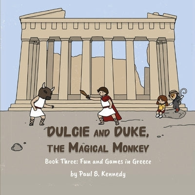 Dulcie and Duke, the Magical Monkey: Book Three: Fun and Games in Greece by Kennedy, Paul B.