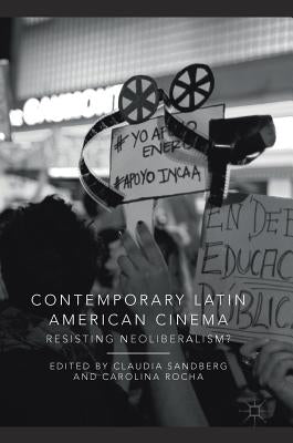 Contemporary Latin American Cinema: Resisting Neoliberalism? by Sandberg, Claudia