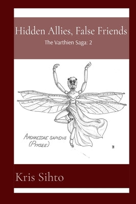 Hidden Allies, False Friends: Book 2 of The Varthien Saga by Sihto, Kris