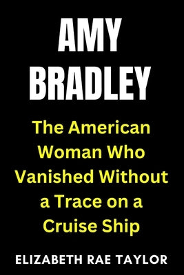 Amy Bradley: The American Woman Who Vanished Without a Trace on a Cruise Ship by Taylor, Elizabeth Rae