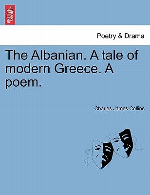 The Albanian. a Tale of Modern Greece. a Poem. by Collins, Charles James