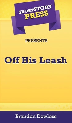 Short Story Press Presents Off His Leash by Dowless, Brandon