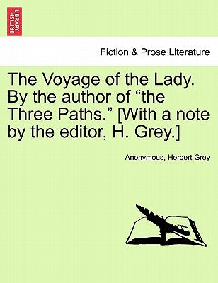 The Voyage of the Lady. by the Author of "The Three Paths." [With a Note by the Editor, H. Grey.] by Anonymous