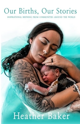Our Births, Our Stories by Baker, Heather
