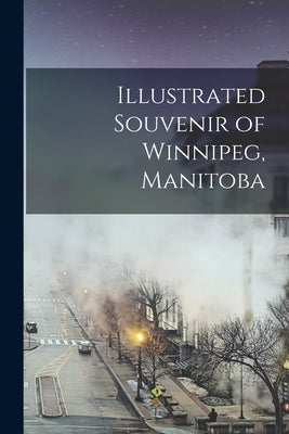 Illustrated Souvenir of Winnipeg, Manitoba by Anonymous