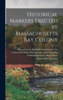 Historical Markers Erected by Massachusetts Bay Colony by Massachusetts Special Commission on