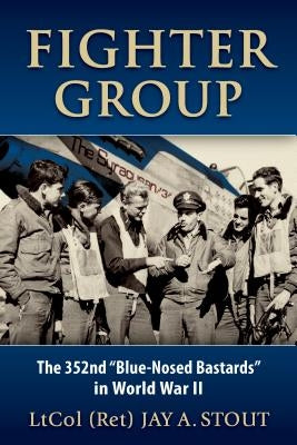 Fighter Group: The 352nd Blue-Nosed Bastards in World War II by Stout, Lt Col