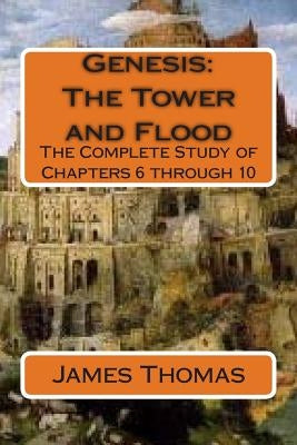 Genesis: The Tower and Flood: The Complete Study of Chapters 6 through 10 by Thomas, James E.