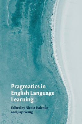 Pragmatics in English Language Learning by Halenko, Nicola