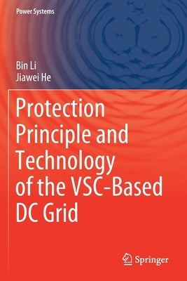 Protection Principle and Technology of the Vsc-Based DC Grid by Li, Bin