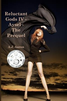 Reluctant Gods IV - Aysel - The Prequel by Aaron, A. J.