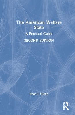 The American Welfare State: A Practical Guide by Glenn, Brian J.