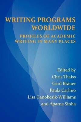 Writing Programs Worldwide: Profiles of Academic Writing in Many Places by Thaiss, Chris