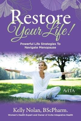 Restore Your Life!: Powerful Life Strategies To Navigate Menopause by Nolan, Kelly